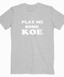 Play Me Some Koe T shirt