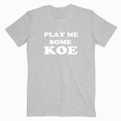 Play Me Some Koe T shirt