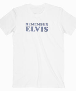 Remember Elvis T shirt