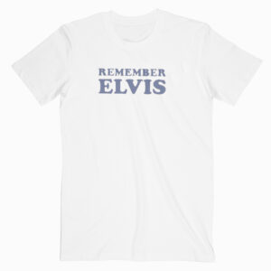 Remember Elvis T shirt