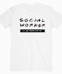 Social Worker I'll Be There For You Shirt