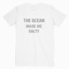 The Ocean Made Me Salty T shirt