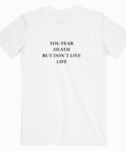 You Fear Death But Don’t Live Life
