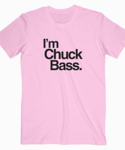 I'm Chuck Bass T shirt