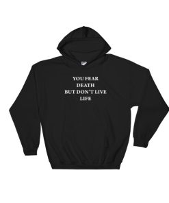 You Fear Death But Don't Live Hoodie
