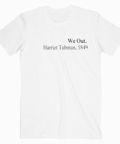 We Out Harriet Tubman T shirt