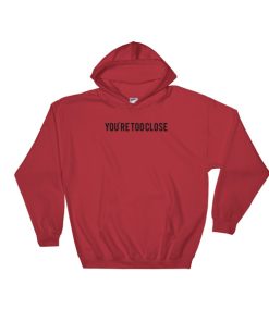 You’re Too Close Hoodie Unisex