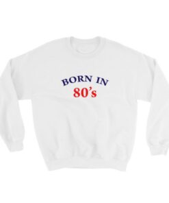 Born In 80’s Sweatshirt