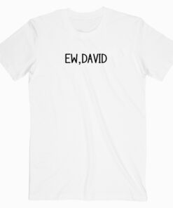 Ew, David Quotes T shirt