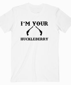 I'm Your Huckleberry Tombstone Quote T shirt