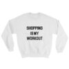 Shopping is My Workout Sweatshirt