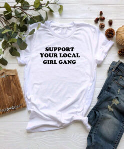 Support Your Local Girl Gang T-shirt