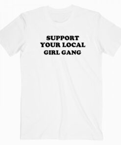 Support Your Local Girl Gang T-shirt
