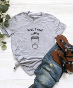 First I Need Coffee T shirt