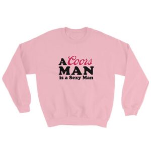 A Coors Man is a Sexy Man Sweatshirt Unisex