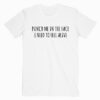 Punch Me In The Face I Need To Feel Alive T shirt
