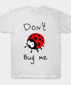 Don't Bug Me 2 Unisex Tshirt