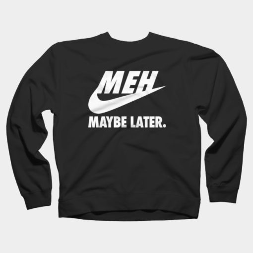 Just Don't Maybe Later Sweatshirt