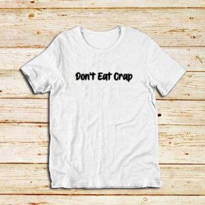 Don't-Eat-Crap-White-T-Shirt