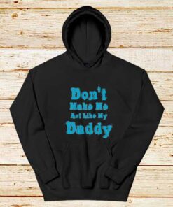 Don't-Make-Me-My-Daddy-Hoodie