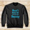 Don't-Make-Me-My-Daddy-Sweatshirt
