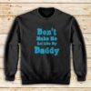 Don't-Make-Me-My-Daddy-Sweatshirt
