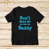 Don't-Make-Me-My-Daddy-T-Shirt