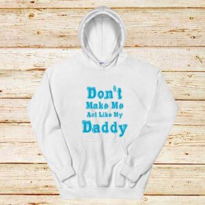 Don't-Make-Me-My-Daddy-White-Hoodie