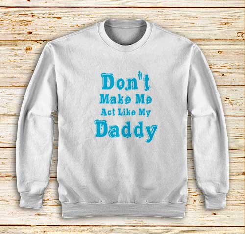 Don't-Make-Me-My-Daddy-White-Sweatshirt