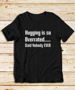 Hugging-Is-So-Overrated-T-Shirt