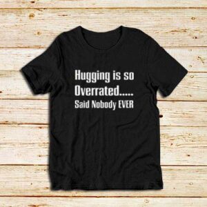 Hugging-Is-So-Overrated-T-Shirt