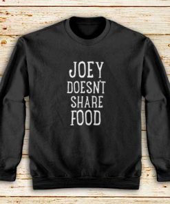 Joey-Doesn't-Share-Food-Sweatshirt