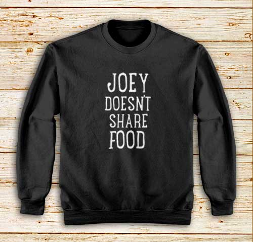Joey-Doesn't-Share-Food-Sweatshirt