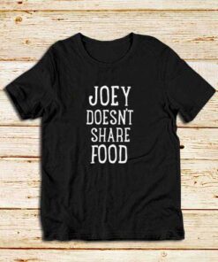 Joey-Doesnt-Share-Food-T-Shirt