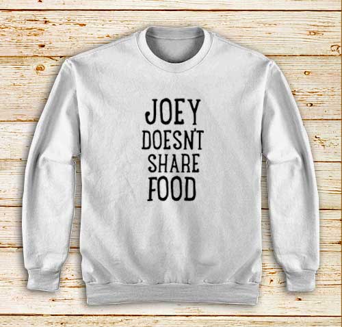 Joey-Doesn't-Share-Food-White-Sweatshirt