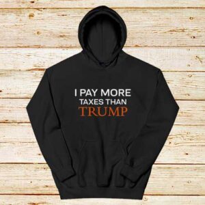 Pay-More-Taxes-Than-Trump-Hoodie