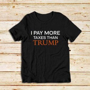 Pay-More-Taxes-Than-Trump-T-Shirt