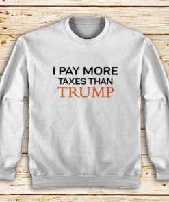 Pay-More-Taxes-Than-Trump-White-Sweatshirt