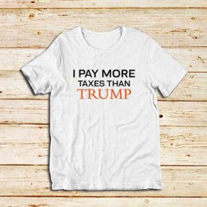 Pay-More-Taxes-Than-Trump-White-T-Shirt