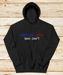 Vote-For-Those-Who-Can’t-Hoodie