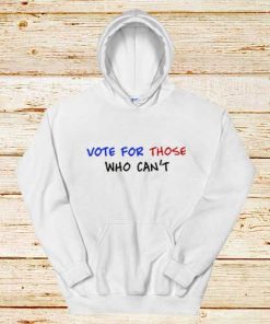 Vote-For-Those-Who-Can’t-White-Hoodie