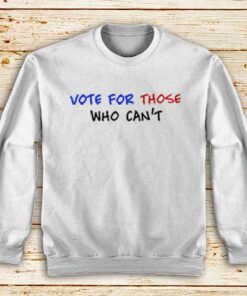 Vote-For-Those-Who-Can’t-White-Sweatshirt