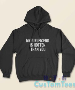 My Girlfriend Is Hotter Than You Hoodie