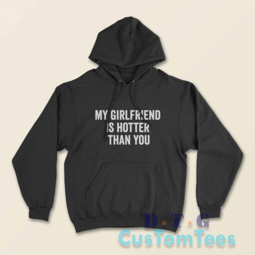 My Girlfriend Is Hotter Than You Hoodie