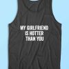My Girlfriend Is Hotter Than You Tank Top