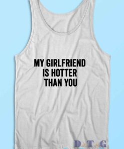 My Girlfriend Is Hotter Than You Tank Top Color White