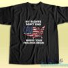 My Rights Dont End Where Your Feelings Begin T-Shirt