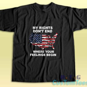 My Rights Dont End Where Your Feelings Begin T-Shirt