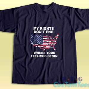 My Rights Dont End Where Your Feelings Begin T-Shirt Color Navy