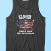 My Rights Dont End Where Your Feelings Begin Tank Top